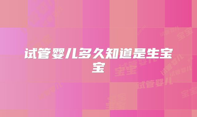试管婴儿多久知道是生宝宝