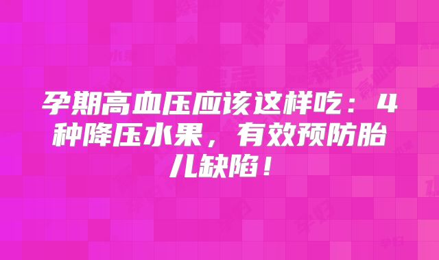 孕期高血压应该这样吃：4种降压水果，有效预防胎儿缺陷！