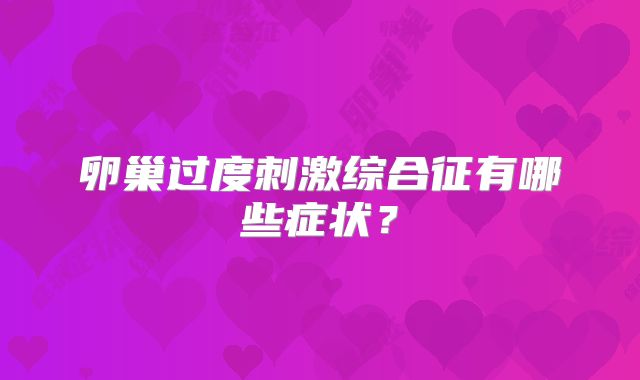 卵巢过度刺激综合征有哪些症状？