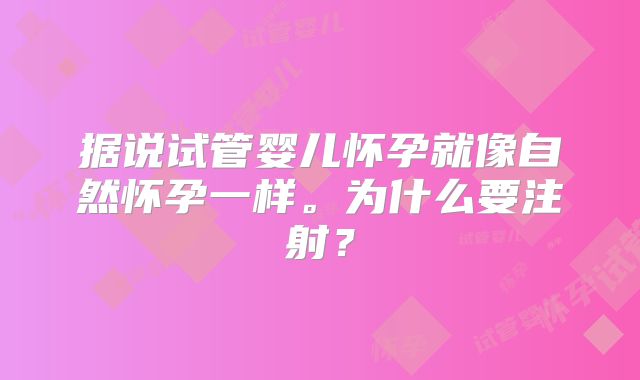 据说试管婴儿怀孕就像自然怀孕一样。为什么要注射？