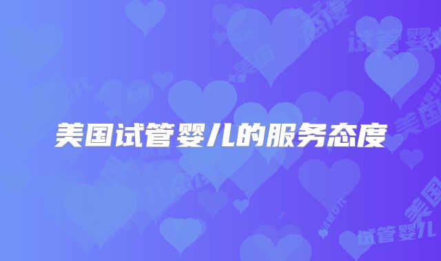 美国试管婴儿的服务态度