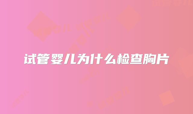 试管婴儿为什么检查胸片