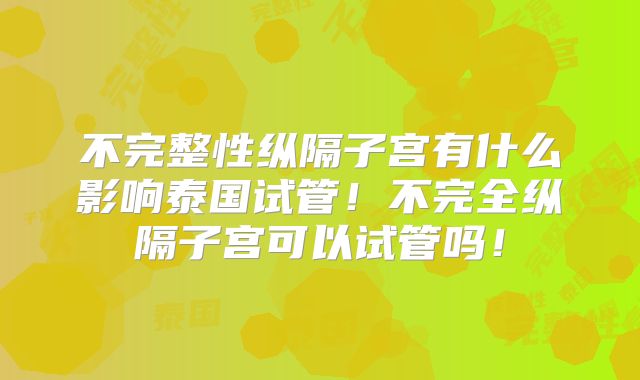 不完整性纵隔子宫有什么影响泰国试管！不完全纵隔子宫可以试管吗！
