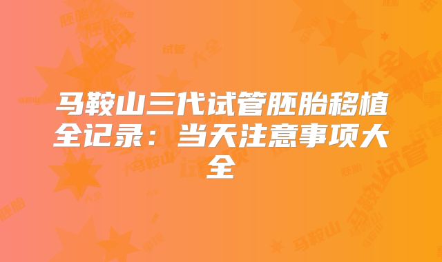 马鞍山三代试管胚胎移植全记录：当天注意事项大全