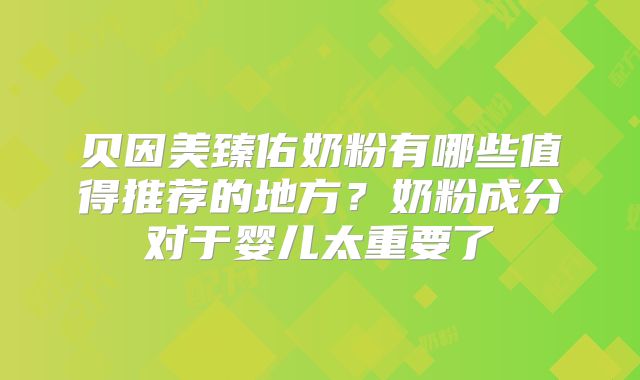 贝因美臻佑奶粉有哪些值得推荐的地方？奶粉成分对于婴儿太重要了