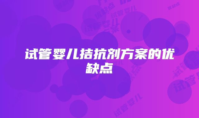 试管婴儿拮抗剂方案的优缺点