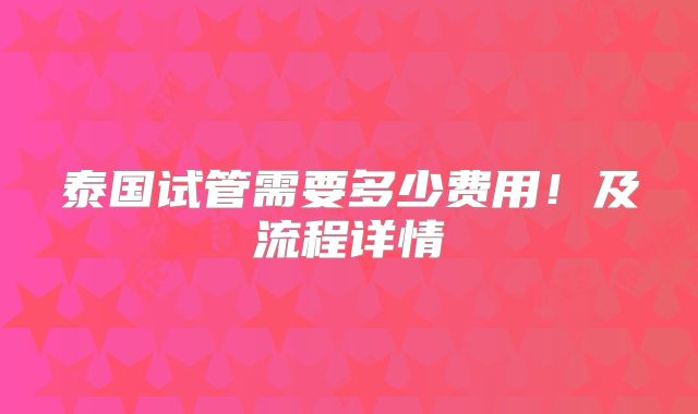 泰国试管需要多少费用！及流程详情