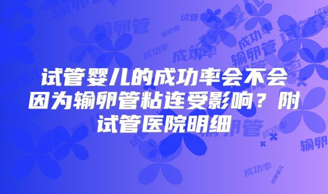 试管婴儿的成功率会不会因为输卵管粘连受影响？附试管医院明细