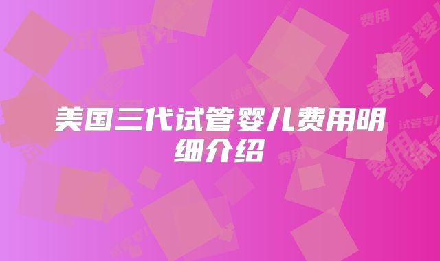 美国三代试管婴儿费用明细介绍