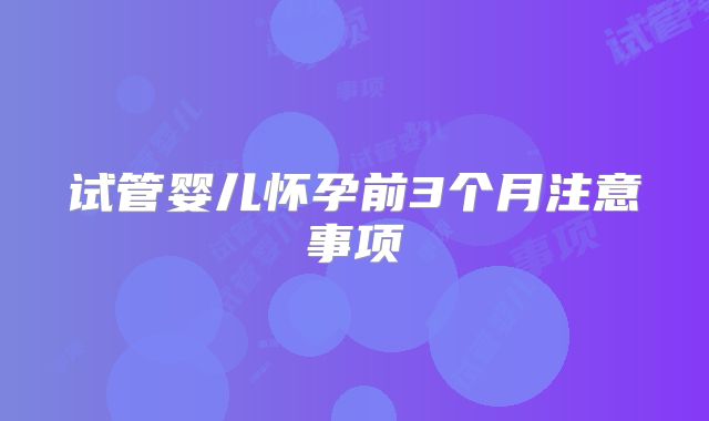 试管婴儿怀孕前3个月注意事项