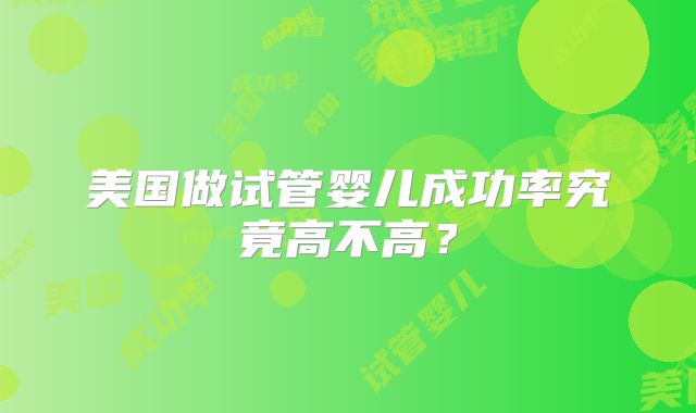 美国做试管婴儿成功率究竟高不高？
