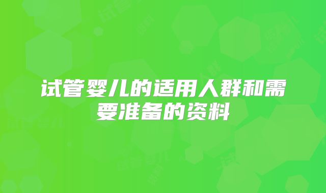 试管婴儿的适用人群和需要准备的资料
