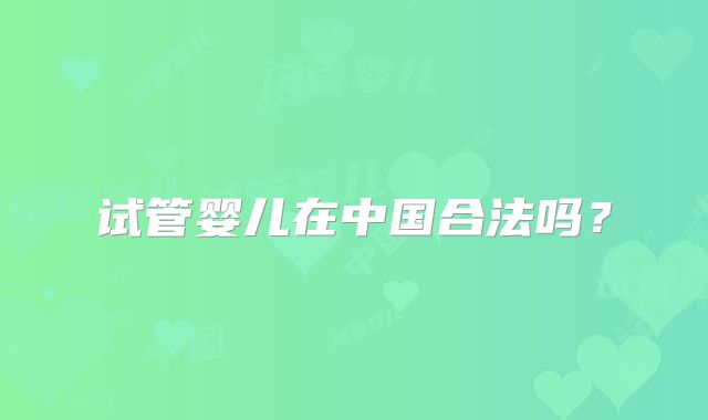 试管婴儿在中国合法吗？
