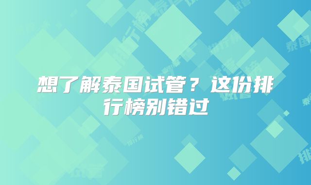 想了解泰国试管？这份排行榜别错过