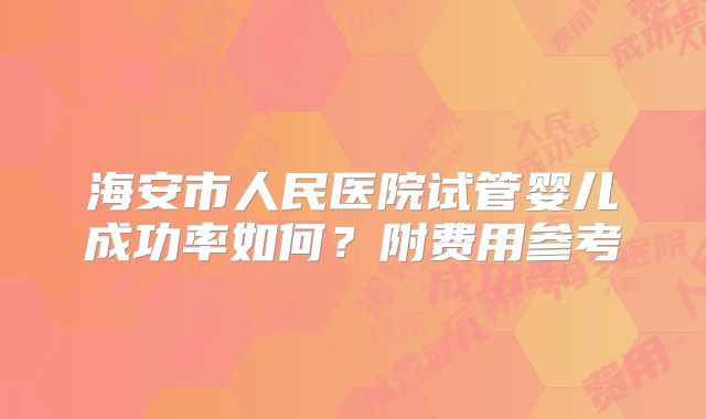 海安市人民医院试管婴儿成功率如何？附费用参考