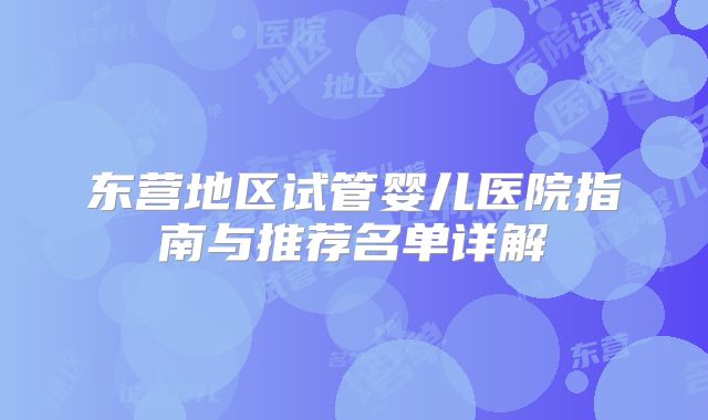 东营地区试管婴儿医院指南与推荐名单详解