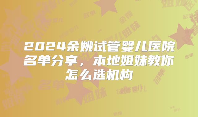 2024余姚试管婴儿医院名单分享，本地姐妹教你怎么选机构