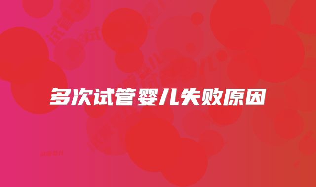 多次试管婴儿失败原因
