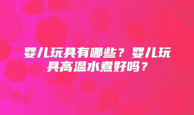 婴儿玩具有哪些?婴儿玩具高温水煮好吗?