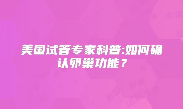 美国试管专家科普:如何确认卵巢功能？