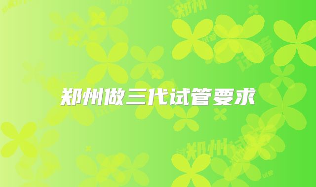 郑州做三代试管要求