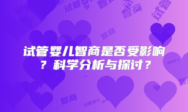 试管婴儿智商是否受影响?科学分析与探讨?