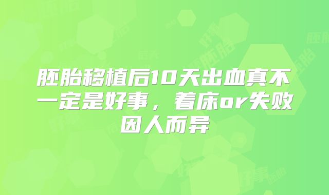胚胎移植后10天出血真不一定是好事，着床or失败因人而异