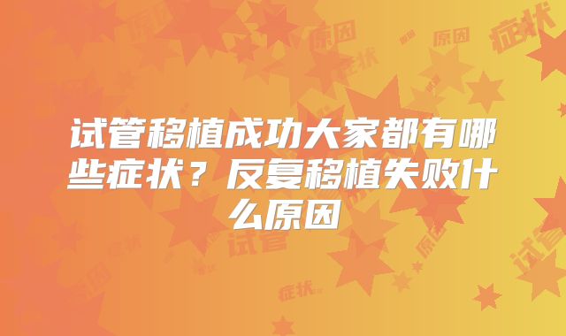 试管移植成功大家都有哪些症状？反复移植失败什么原因