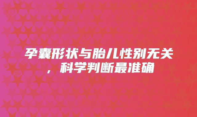 孕囊形状与胎儿性别无关，科学判断最准确