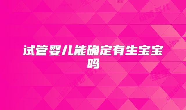 试管婴儿能确定有生宝宝吗