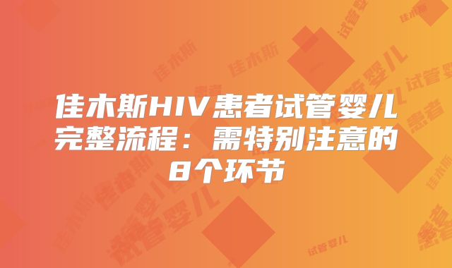 佳木斯HIV患者试管婴儿完整流程：需特别注意的8个环节