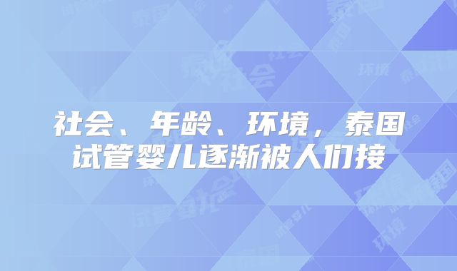 社会、年龄、环境，泰国试管婴儿逐渐被人们接