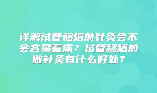 详解试管移植前针灸会不会容易着床？试管移植前做针灸有什么好处？