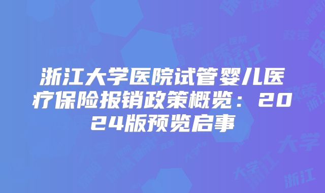 浙江大学医院试管婴儿医疗保险报销政策概览：2024版预览启事