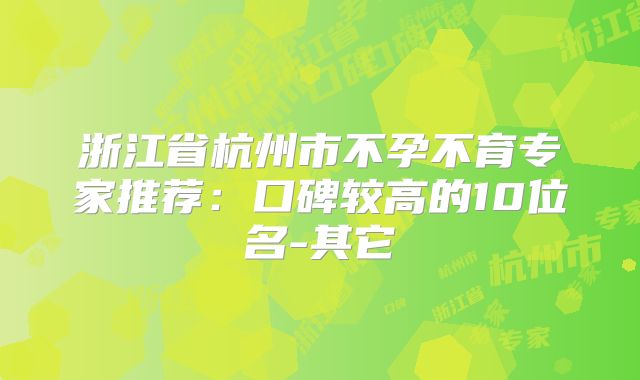 浙江省杭州市不孕不育专家推荐：口碑较高的10位名-其它