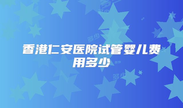 香港仁安医院试管婴儿费用多少