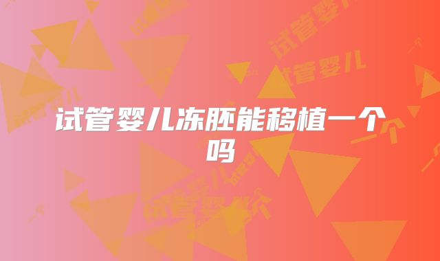 试管婴儿冻胚能移植一个吗