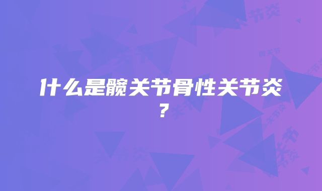 什么是髋关节骨性关节炎？