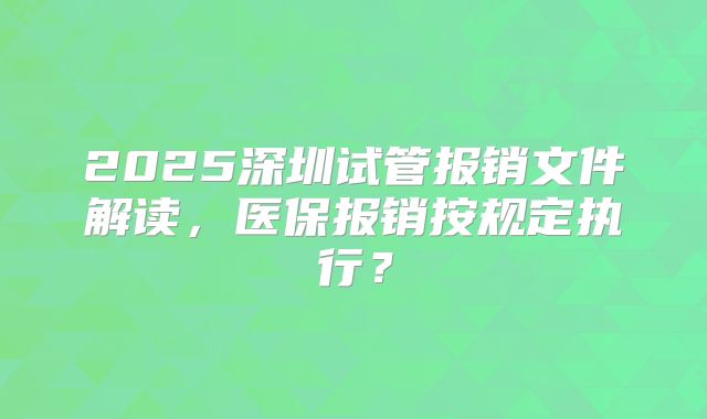 2025深圳试管报销文件解读，医保报销按规定执行？