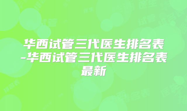 华西试管三代医生排名表-华西试管三代医生排名表最新