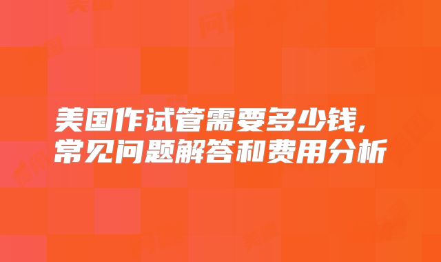 美国作试管需要多少钱, 常见问题解答和费用分析