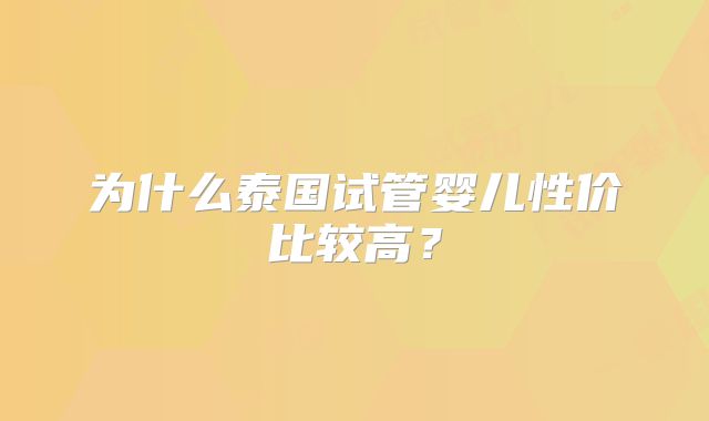为什么泰国试管婴儿性价比较高？