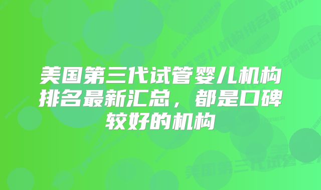 美国第三代试管婴儿机构排名最新汇总,都是口碑较好的机构