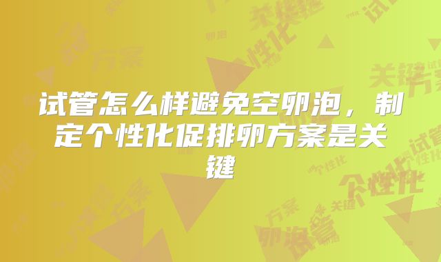 试管怎么样避免空卵泡,制定个性化促排卵方案是关键