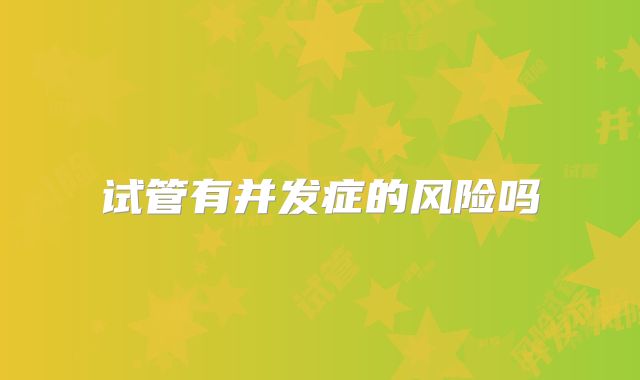 试管有并发症的风险吗