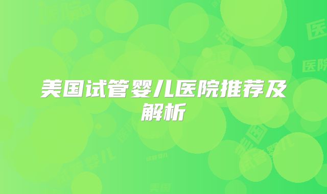 美国试管婴儿医院推荐及解析