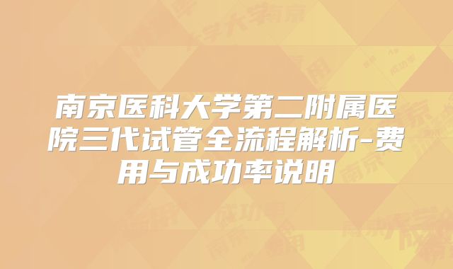 南京医科大学第二附属医院三代试管全流程解析-费用与成功率说明