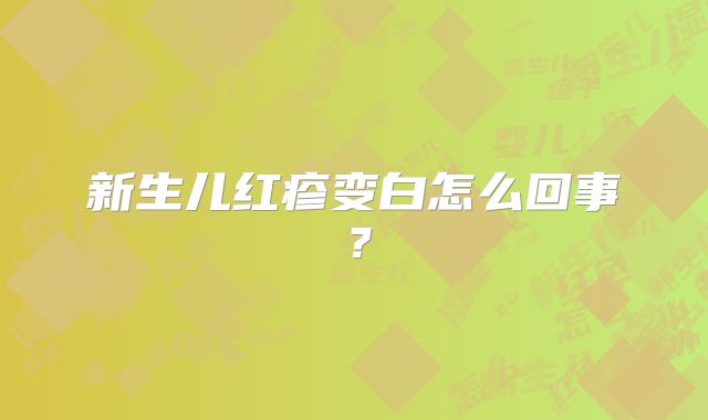 新生儿红疹变白怎么回事？
