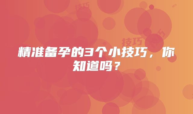 精准备孕的3个小技巧,你知道吗?