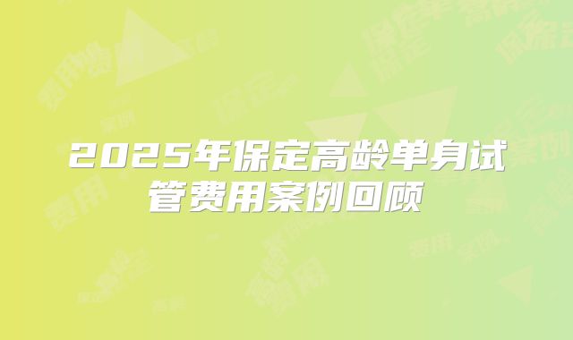 2025年保定高龄单身试管费用案例回顾